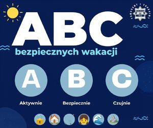 ABC Bezpiecznych Wakacji - Aktywnie, Bezpiecznie, Czujnie. To prosty przepis na udany i bezpieczny wypoczynek